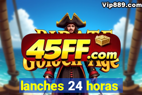 lanches 24 horas